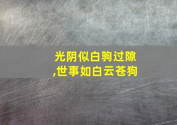 光阴似白驹过隙,世事如白云苍狗