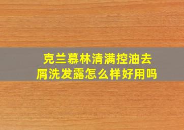 克兰慕林清满控油去屑洗发露怎么样好用吗