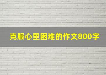 克服心里困难的作文800字