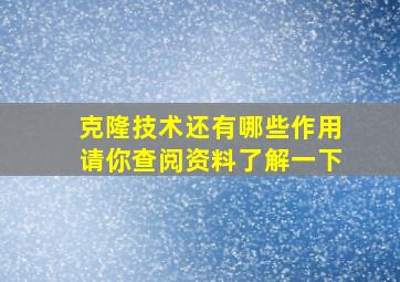 克隆技术还有哪些作用请你查阅资料了解一下