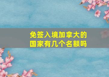 免签入境加拿大的国家有几个名额吗