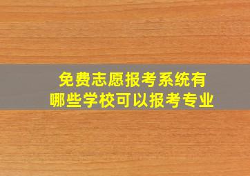 免费志愿报考系统有哪些学校可以报考专业