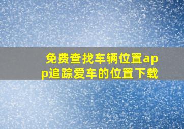 免费查找车辆位置app追踪爱车的位置下载