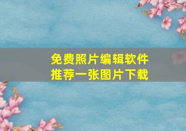 免费照片编辑软件推荐一张图片下载