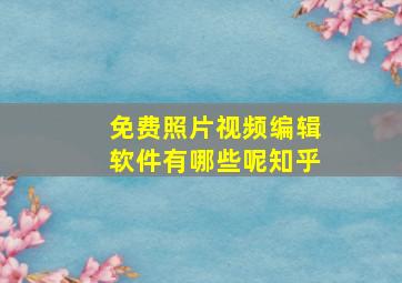 免费照片视频编辑软件有哪些呢知乎