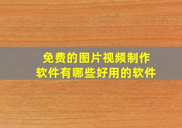 免费的图片视频制作软件有哪些好用的软件