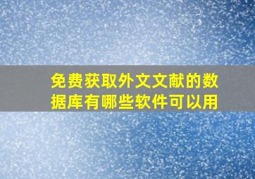 免费获取外文文献的数据库有哪些软件可以用