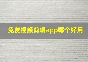 免费视频剪辑app哪个好用