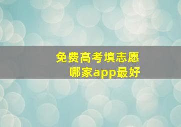 免费高考填志愿哪家app最好