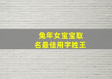 兔年女宝宝取名最佳用字姓王