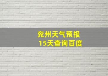 兖州天气预报15天查询百度