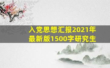 入党思想汇报2021年最新版1500字研究生