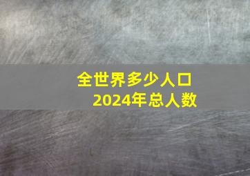 全世界多少人口2024年总人数