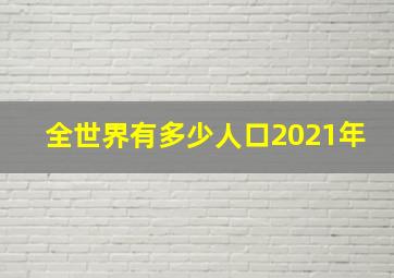 全世界有多少人口2021年