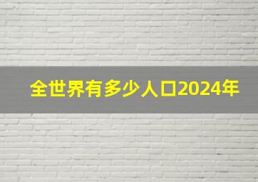 全世界有多少人口2024年