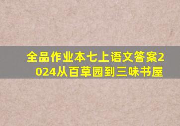 全品作业本七上语文答案2024从百草园到三味书屋