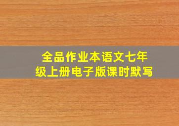 全品作业本语文七年级上册电子版课时默写