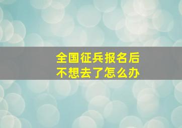 全国征兵报名后不想去了怎么办