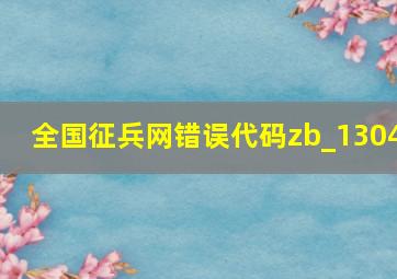 全国征兵网错误代码zb_1304