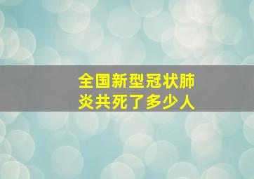 全国新型冠状肺炎共死了多少人