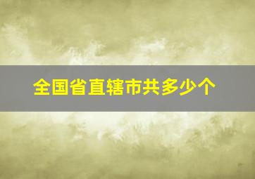 全国省直辖市共多少个