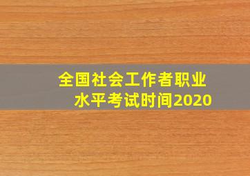 全国社会工作者职业水平考试时间2020