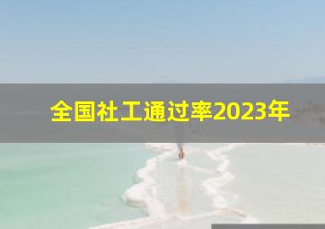 全国社工通过率2023年