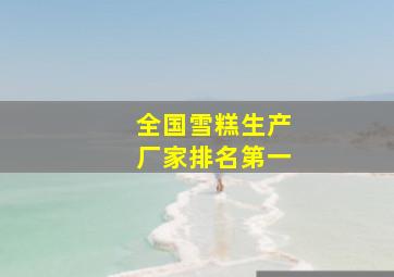 全国雪糕生产厂家排名第一