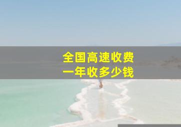 全国高速收费一年收多少钱