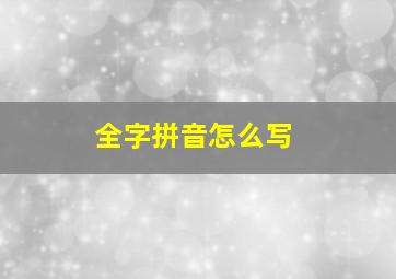 全字拼音怎么写