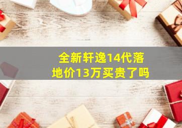 全新轩逸14代落地价13万买贵了吗