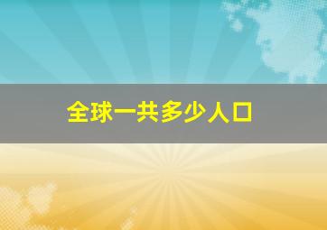 全球一共多少人口