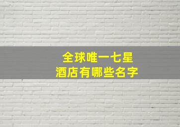 全球唯一七星酒店有哪些名字