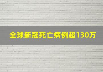 全球新冠死亡病例超130万