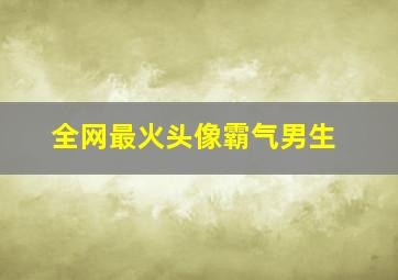 全网最火头像霸气男生