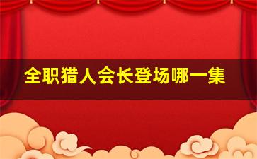 全职猎人会长登场哪一集