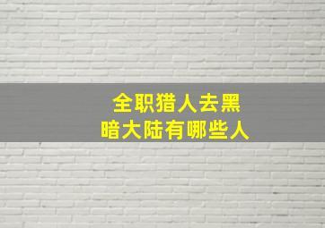 全职猎人去黑暗大陆有哪些人