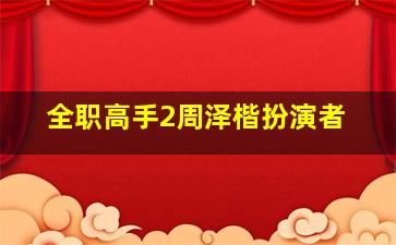 全职高手2周泽楷扮演者