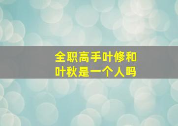 全职高手叶修和叶秋是一个人吗