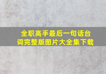 全职高手最后一句话台词完整版图片大全集下载