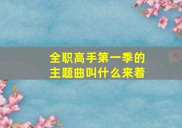 全职高手第一季的主题曲叫什么来着