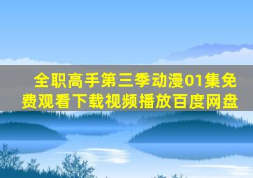 全职高手第三季动漫01集免费观看下载视频播放百度网盘