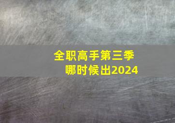 全职高手第三季哪时候出2024