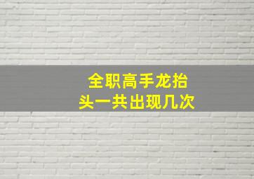 全职高手龙抬头一共出现几次