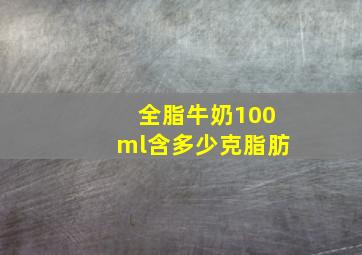 全脂牛奶100ml含多少克脂肪