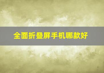 全面折叠屏手机哪款好