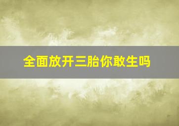 全面放开三胎你敢生吗