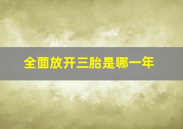 全面放开三胎是哪一年