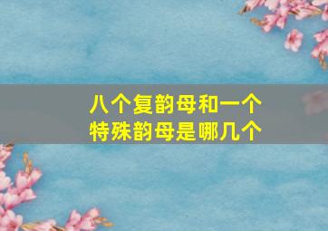 八个复韵母和一个特殊韵母是哪几个