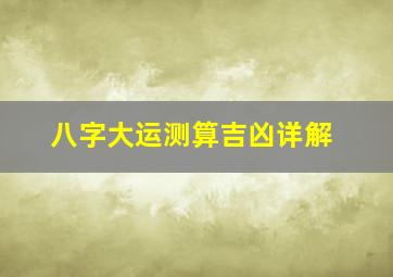 八字大运测算吉凶详解